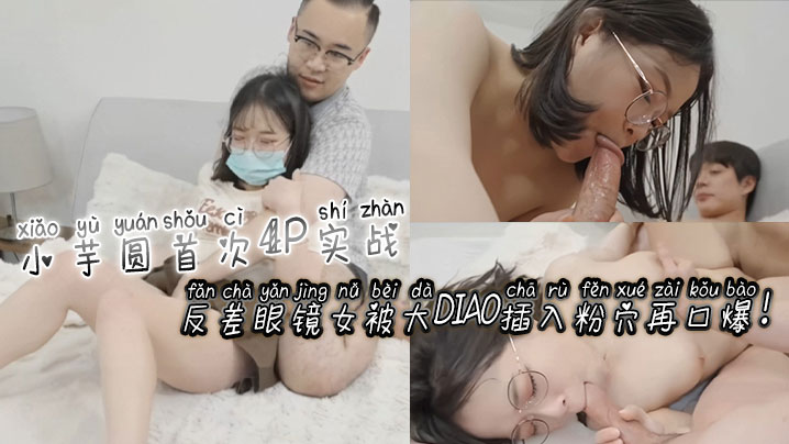 [无码] 😶,😏🤕反差眼镜娘小芋圆(😌\4P初🤩体🤥验 粉穴被巨根狂插🤕😛🤥🤣-爆浆口爆